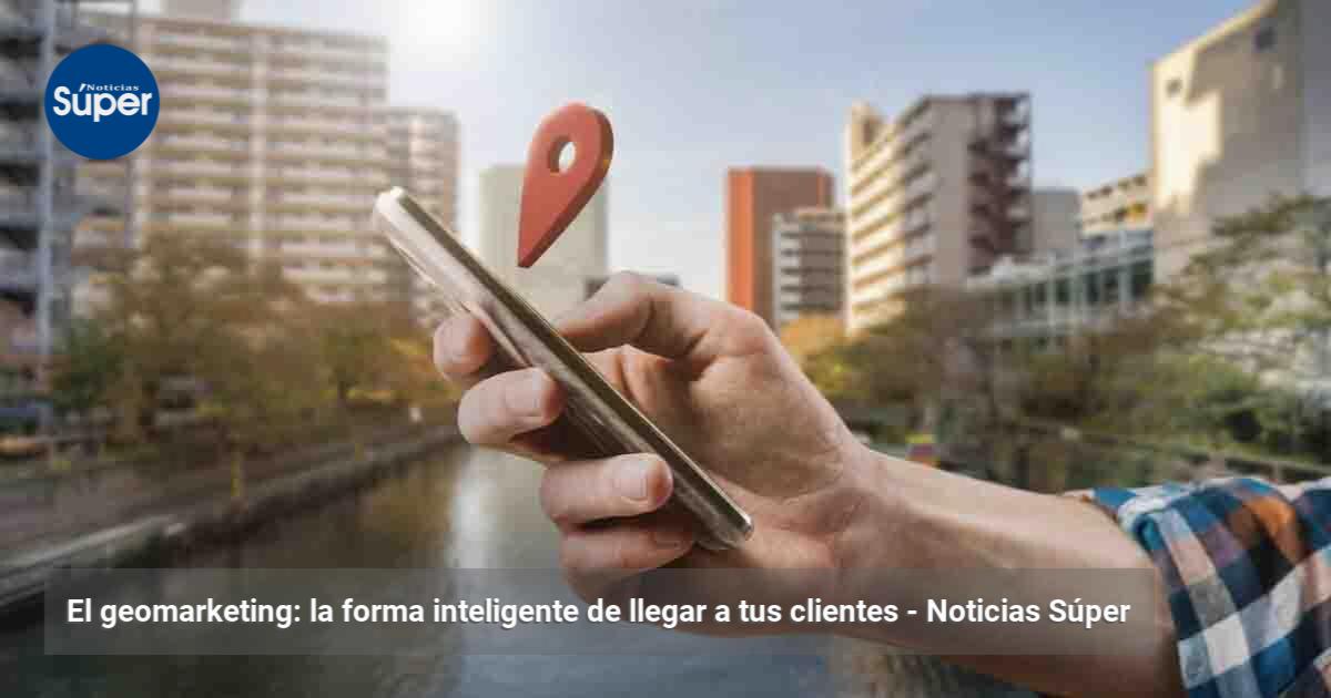 El geomarketing: la forma inteligente de llegar a tus clientes ...