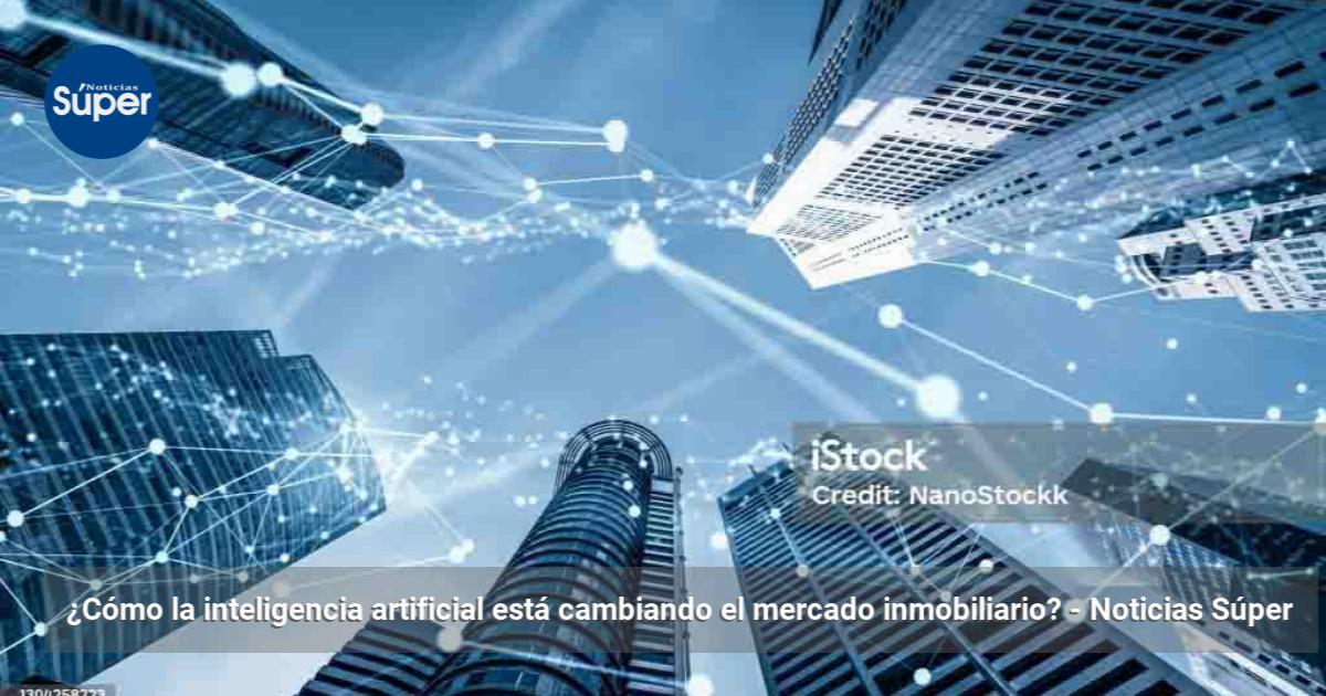¿Cómo la inteligencia artificial está cambiando el mercado inmobiliario ...