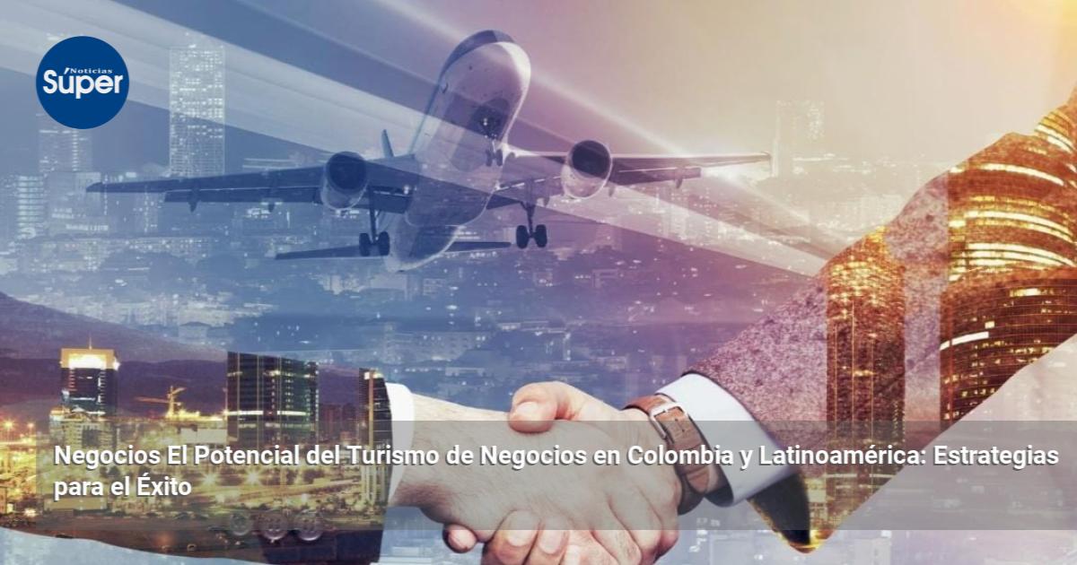 Negocios El Potencial del Turismo de Negocios en Colombia y ...