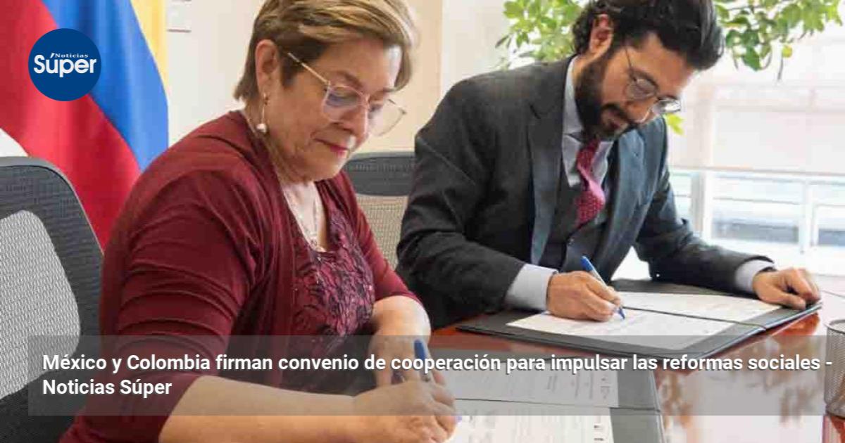 México y Colombia firman convenio de cooperación para impulsar las ...