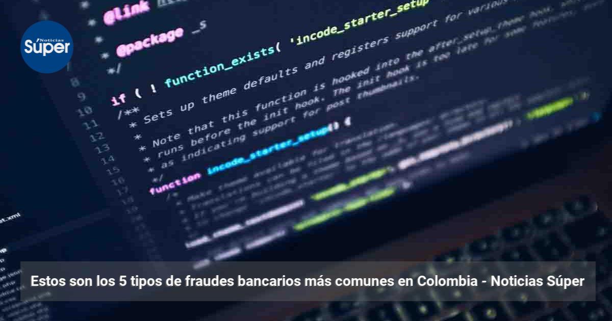 Estos Son Los 5 Tipos De Fraudes Bancarios Más Comunes En Colombia