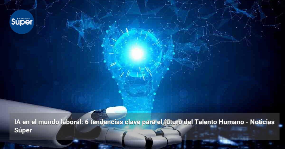 IA en el mundo laboral: 6 tendencias clave para el futuro del Talento ...
