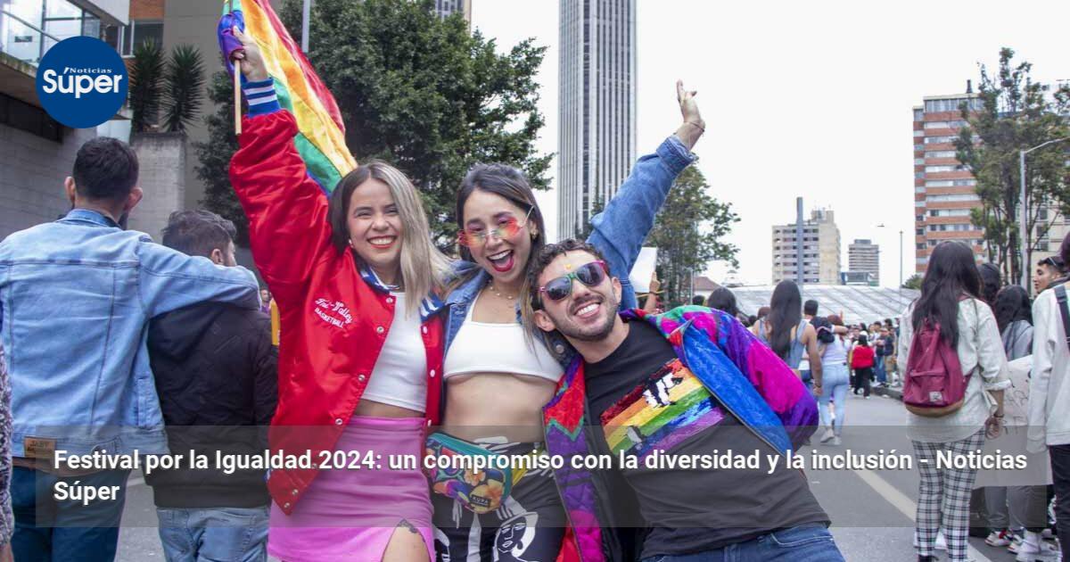 Festival por la Igualdad 2024: un compromiso con la diversidad y la ...