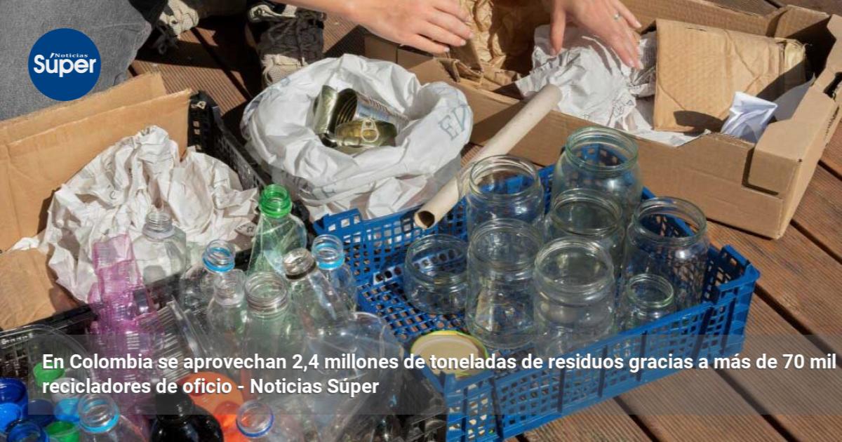En Colombia se aprovechan 2,4 millones de toneladas de residuos gracias ...