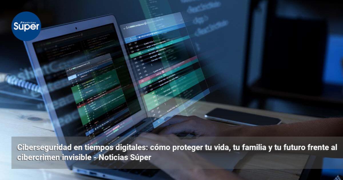 Ciberseguridad en tiempos digitales: cómo proteger tu vida, tu familia ...