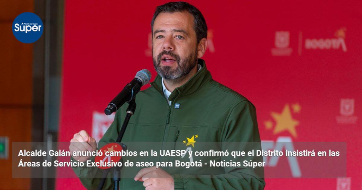 Alcalde Galán anunció cambios en la UAESP y confirmó que el Distrito ...
