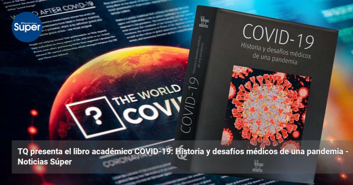 TQ presenta el libro académico COVID-19: Historia y desafíos médicos de ...