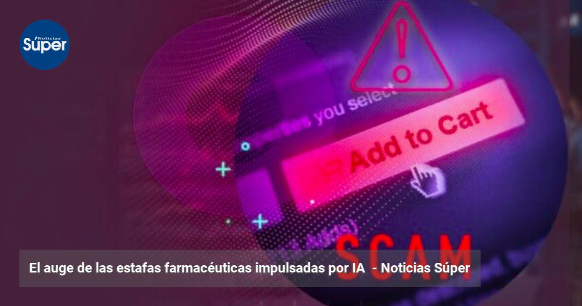 El auge de las estafas farmacéuticas impulsadas por IA | Noticias Súper