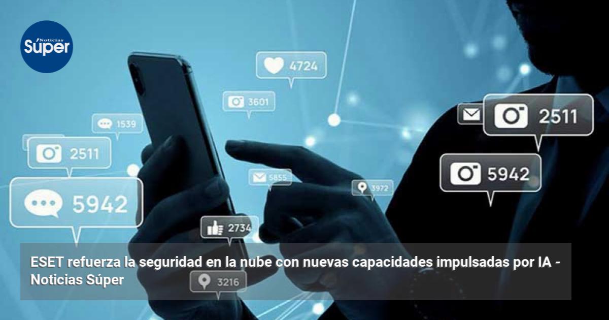 ESET refuerza la seguridad en la nube con nuevas capacidades impulsadas ...