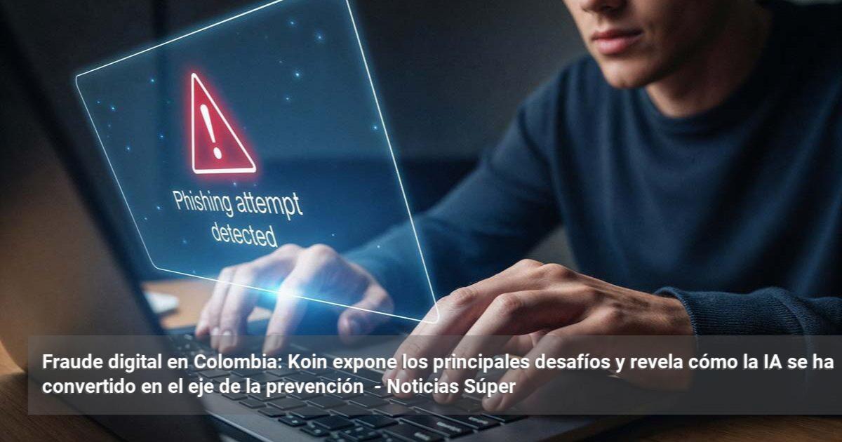 Fraude digital en Colombia: Koin expone los principales desafíos y ...