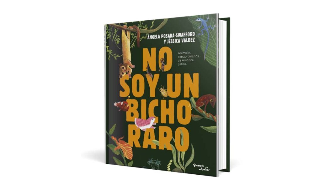 Planeta junior presenta No Soy Un Bicho Raro animales extraordinarios de América Latina Ángela Posada Swafford yJessica Valdez
